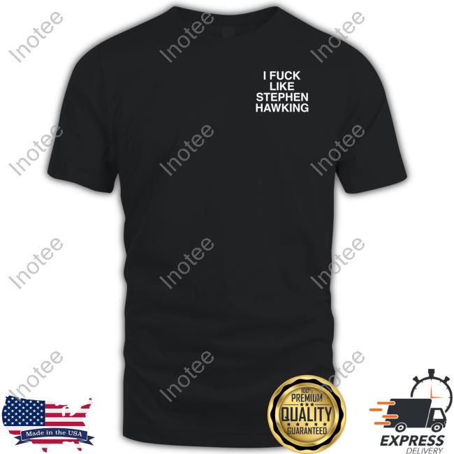 Assholes Live Forever Merch I Fuck Like Stephen Hawking Shirts