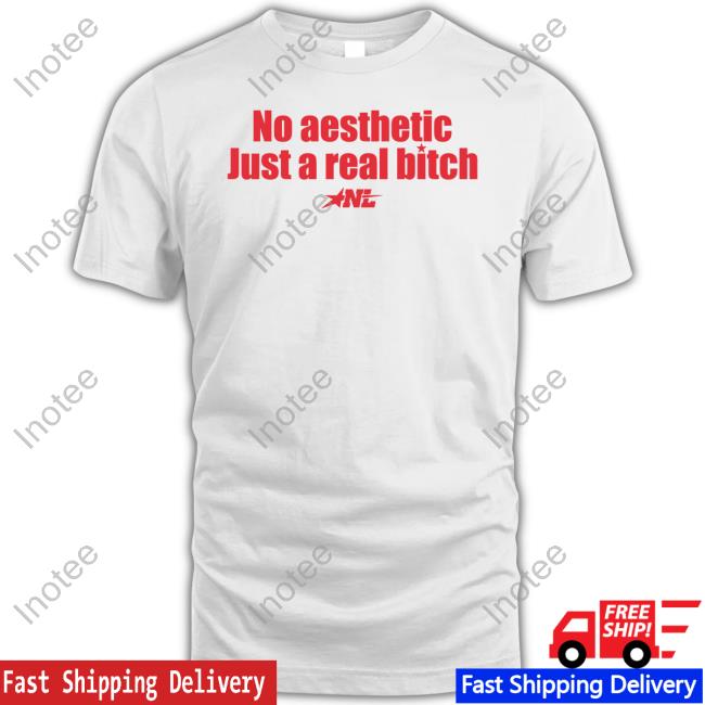 1Nylaaa No Aesthetic Just A Real Bitch Nl Shirt Hoodie Sweatshirt