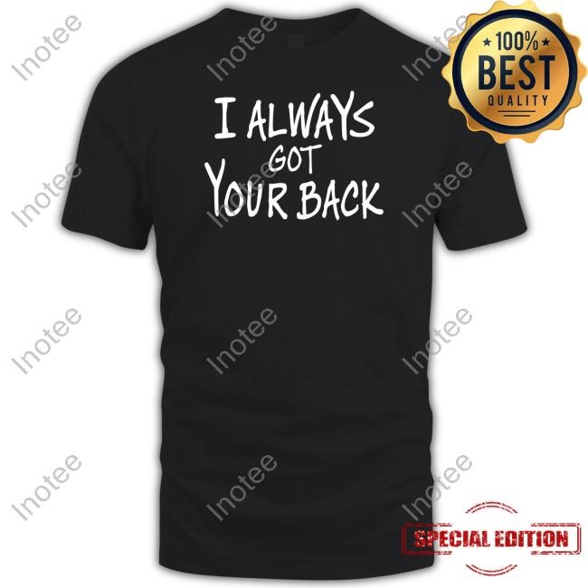 I Always Got Your Back Shirts