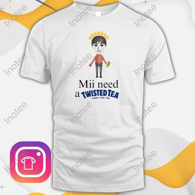 Mii Need A Twisted Tea Hard Iced Tea Tee