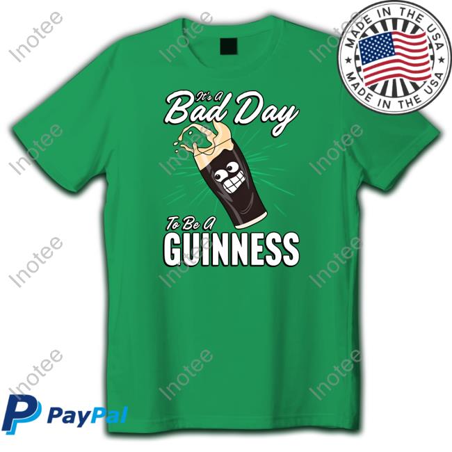 Official It's A Bad Day To Be A Guinness Shirt Middleclassfancy Merch