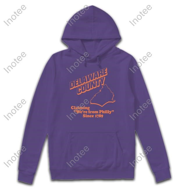 Official Delaware County Claiming We're From Philly Since 1789 T-Shirt,Hoodie,Sweatshirt