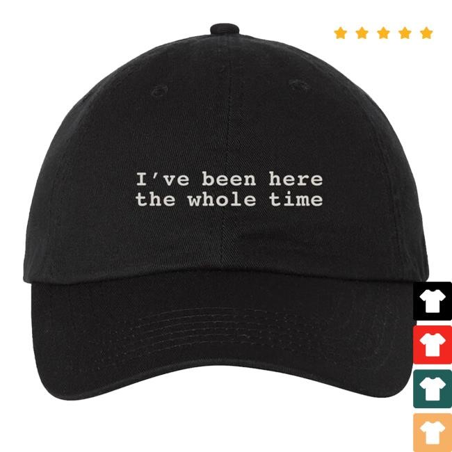 I've Been Here The Whole Time Hat