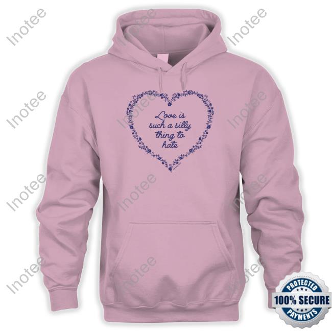 Official Love Is Such A Silly Thing To Hate Shirt Raygunsite
