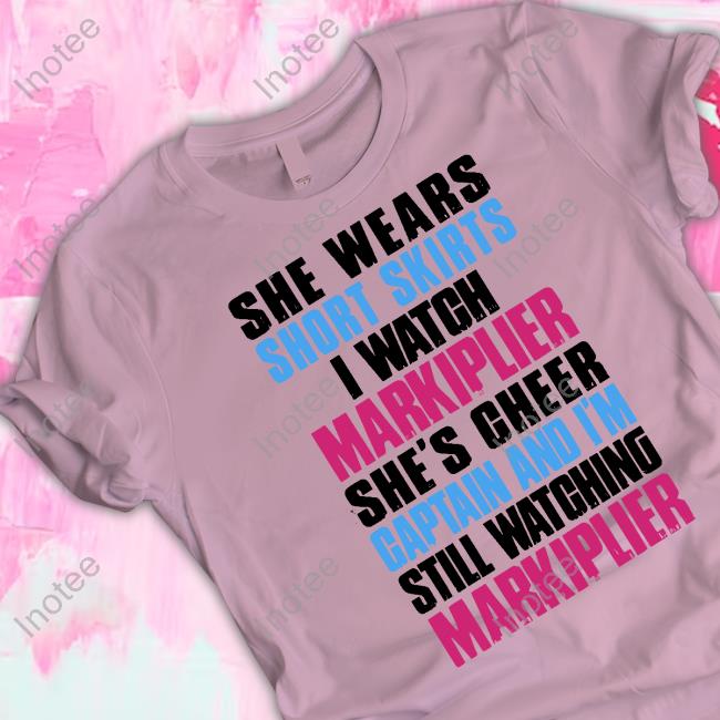 She Wears Short Skirts I Watch Markiplier She's Cheer Captain Shirt