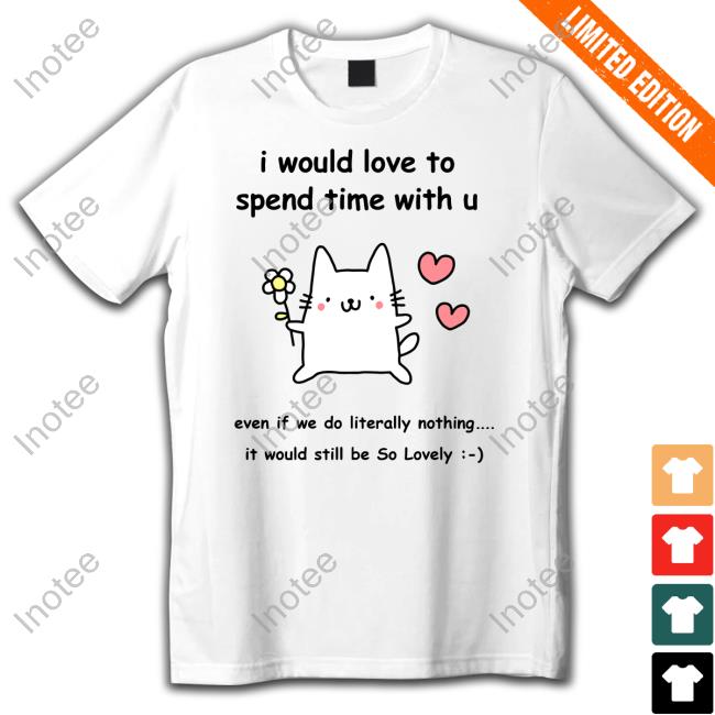 Official I Would Love To Spend Time With U Tee Shirt