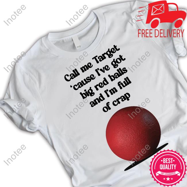 Call Me Target 'Cause I've Got Big Red Balls And I'm Full Of Crap Funny T Shirt Shirtsthtgohard