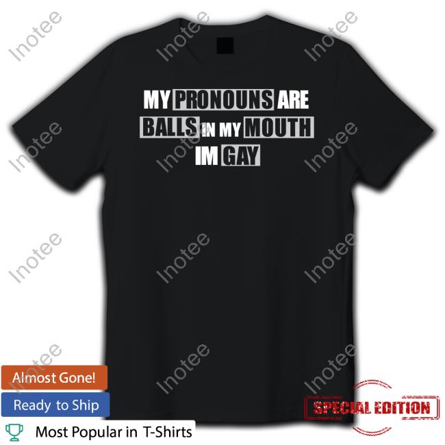 My Pronouns Are Balls In My Mouth Im Gay Tee Shirt
