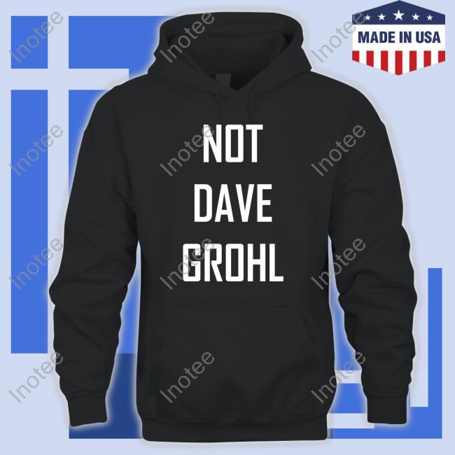 Shirts That Go Hard Not Dave Grohl Hoodie