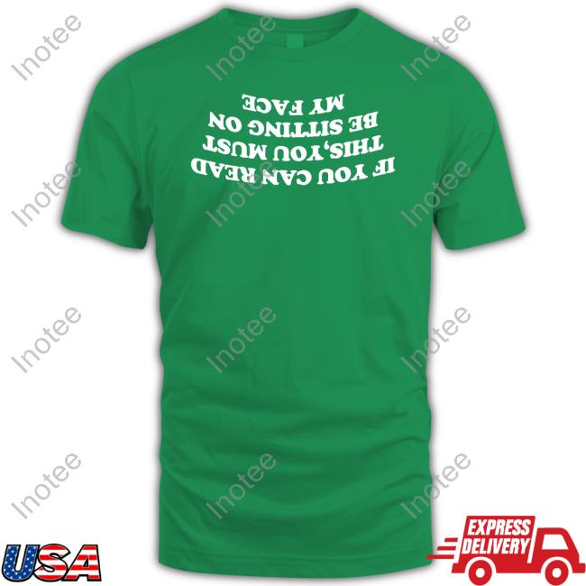 Maison Rapito If You Can Read This You Must Be Sitting On My Face Shirt