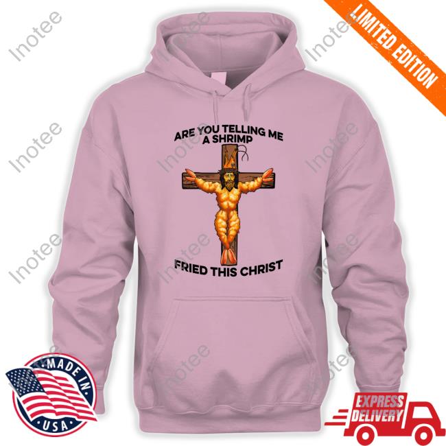 Are You Telling Me A Shrimp Fried This Christ Tee