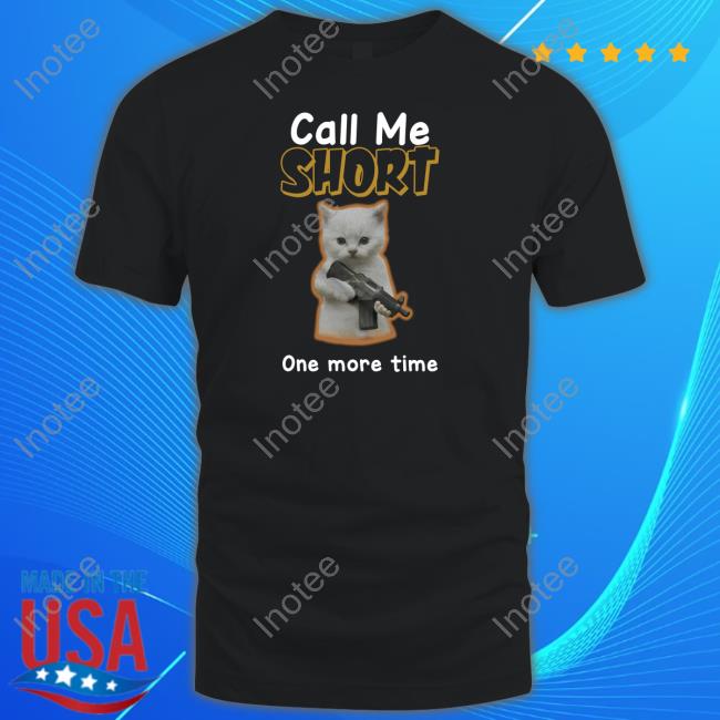 Call Me Short One More Time Shirts