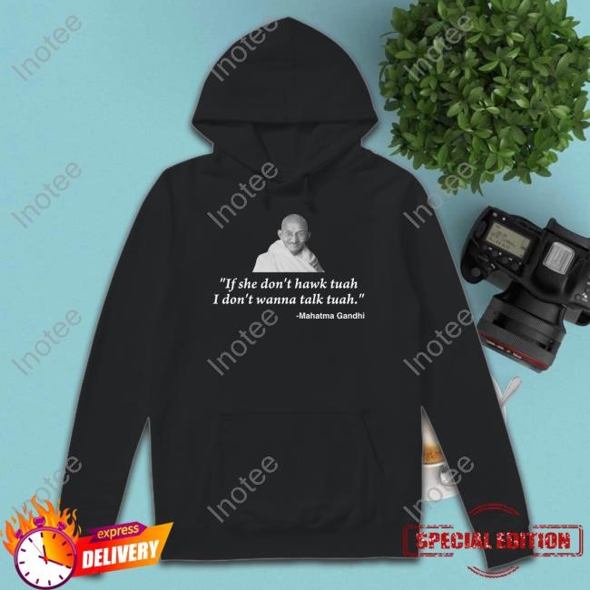 Illegal Shirts If She Don't Hawk Tuah I Don't Wanna Talk Tuah -Mahatma Gandhi T Shirt