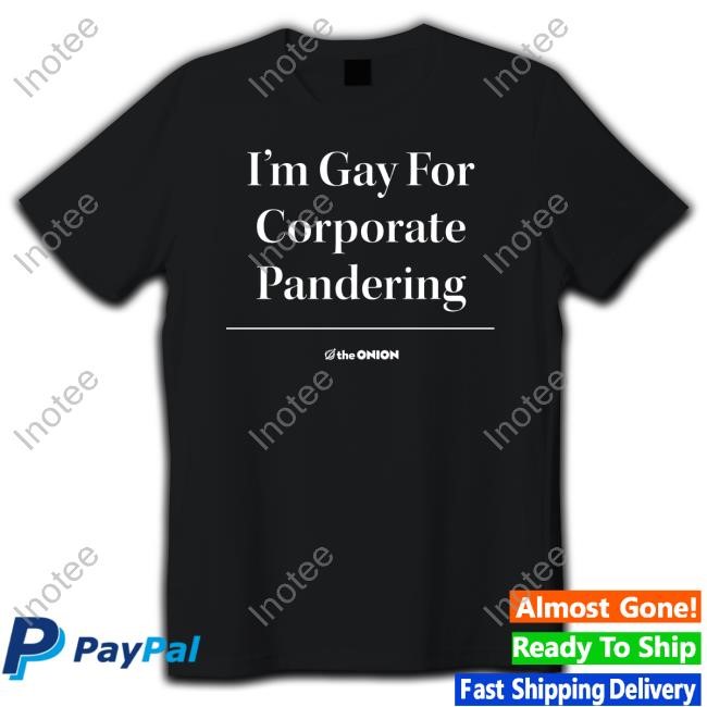 Theonion I'm Gay For Corporate Pandering Shirt