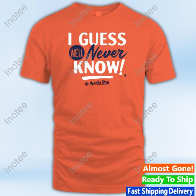 Apollohou Store I Guess We'll Never Know Tee Shirt