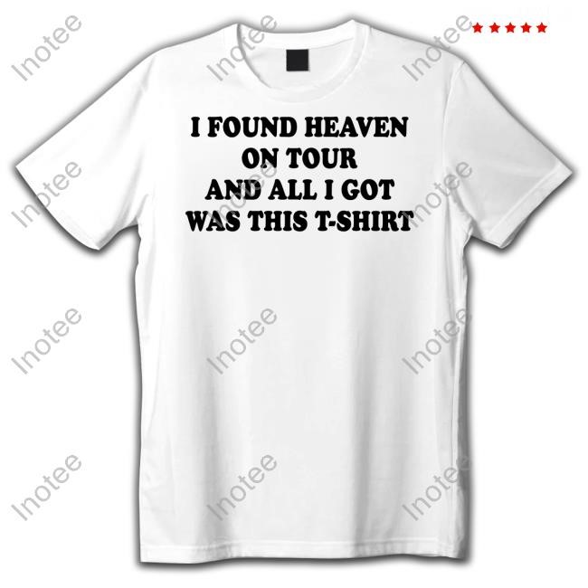 Fhotmelbourne I Found Heaven On Tour And All I Got Was This T-Shirt Tee Shirt