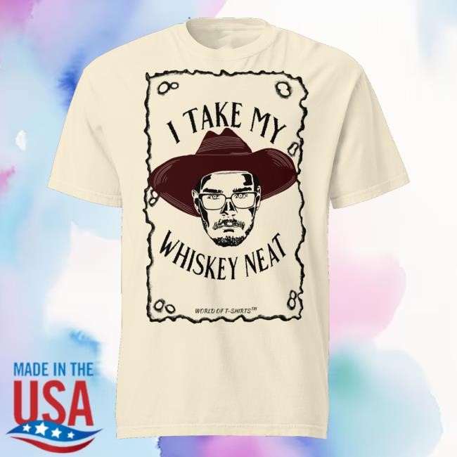 I Take My Whiskey Neat Tee Shirt