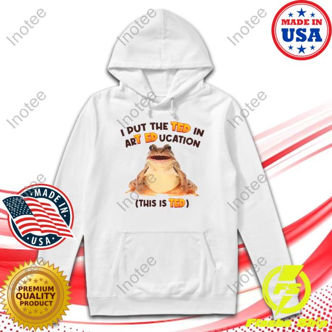 Gotfunny Merch I Put The Ted In Art Education Shirts