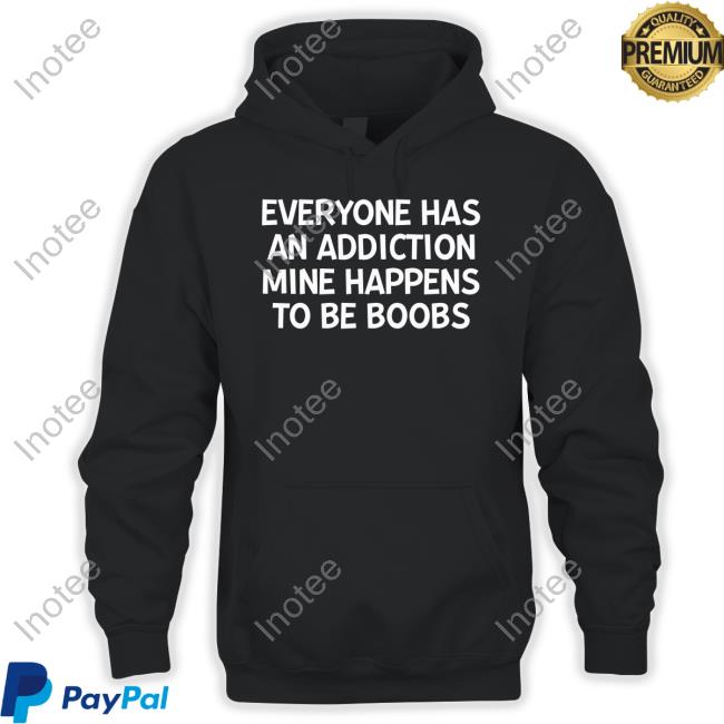 Everyone Has An Addiction Mine Happens To Be Boobs Shirt