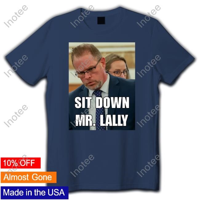 Sit Down Mr. Lally Tee Shirt