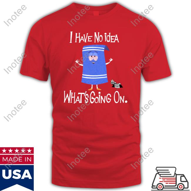 I Have No Idea What's Going On Shirts