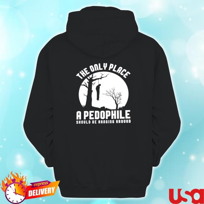 The Only Place A Pedophile Should Be Hanging Around Funny Shirt