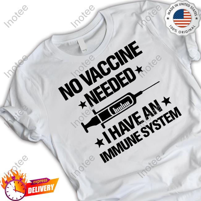 Drew Comments No Vaccine Needed I Have An Immune System Shirts