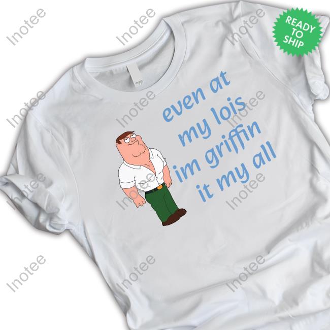 Even At My Lois Im Griffin It My All Hoodie