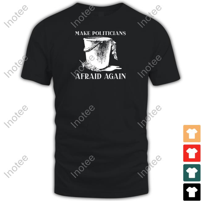 Make Politicians Afraid Again Tee