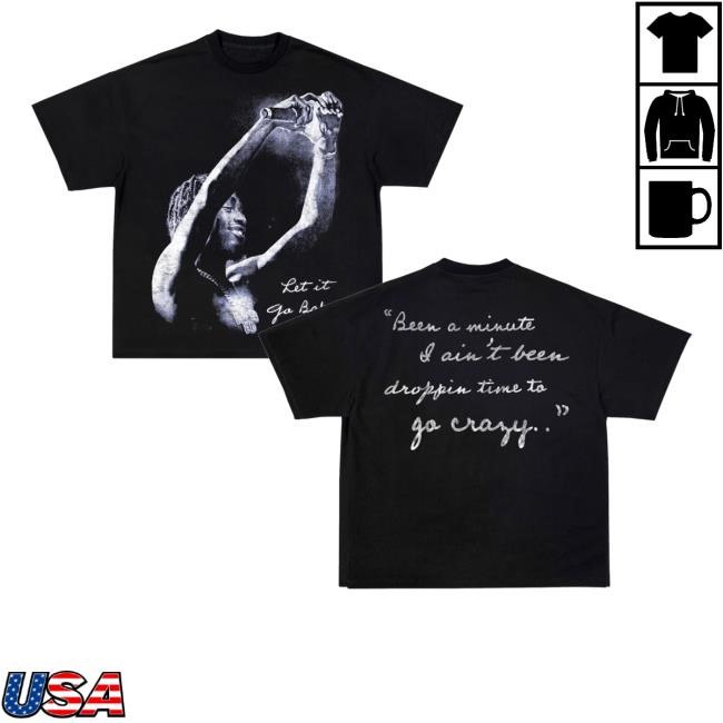 Let It Go Baby Been A Minute I Ain't Been Droppin Time To Go Crazy Shirts Exclusive Lil Tjay Merch