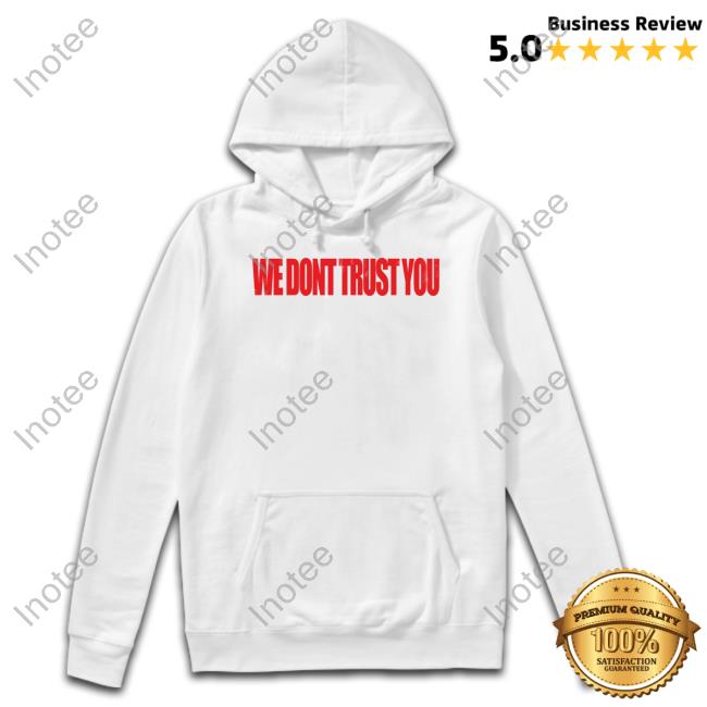 Wdty We Dont Trust You Shirts