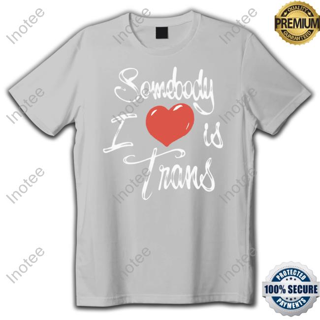 Sage Dolan-Sandrino Chnge Somebody I Love Is Trans Tank Top Somebody I Love Is Trans Sweatshirt