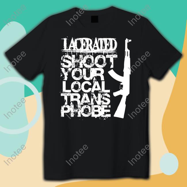 Lacerated Shoot Your Local Trans Phobe T-Shirt