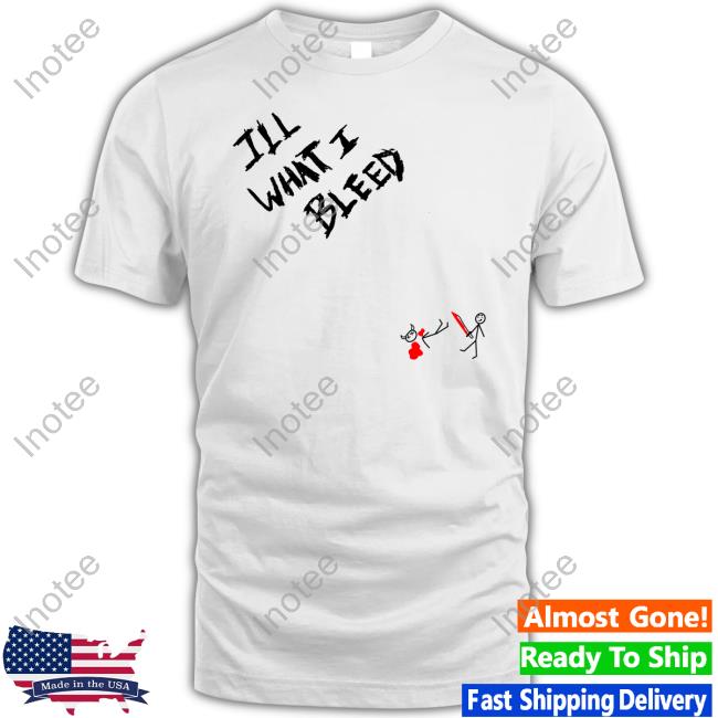 I'll What I Bleed Shirt