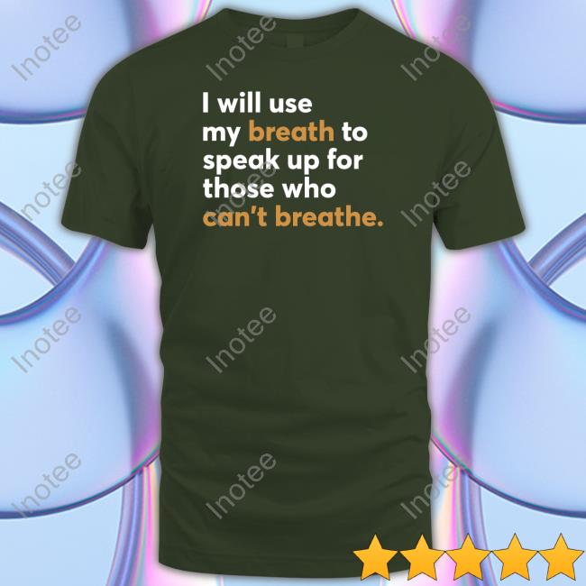 I Will Use My Breath To Speak Up For Those Who Can't Breathe Tee